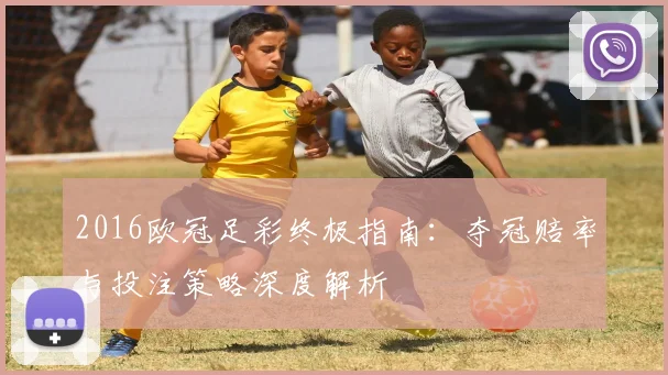 2016欧冠足彩终极指南：夺冠赔率与投注策略深度解析