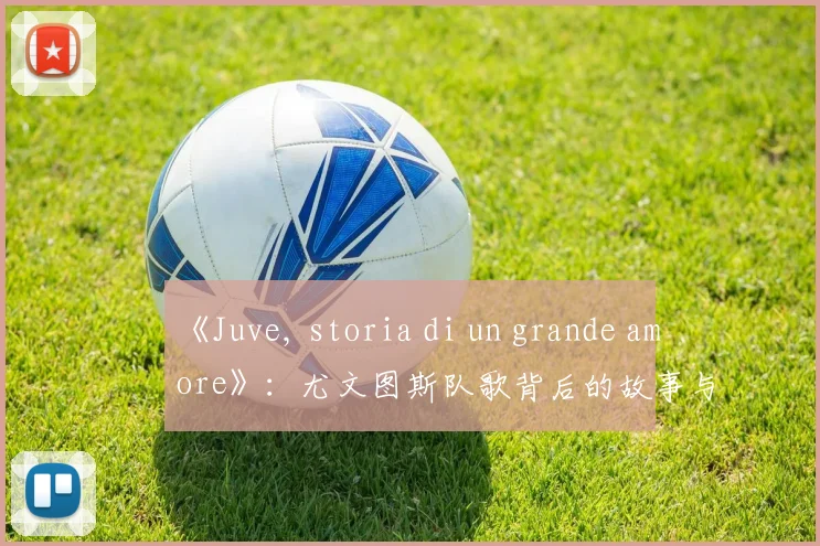 《Juve, storia di un grande amore》：尤文图斯队歌背后的故事与歌词含义