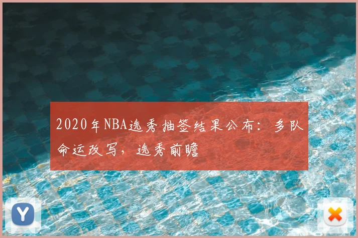 2020年NBA选秀抽签结果公布：多队命运改写，选秀前瞻